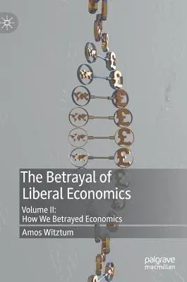 La trahison de l'économie libérale : Volume II : Comment nous avons trahi l'économie - The Betrayal of Liberal Economics: Volume II: How We Betrayed Economics