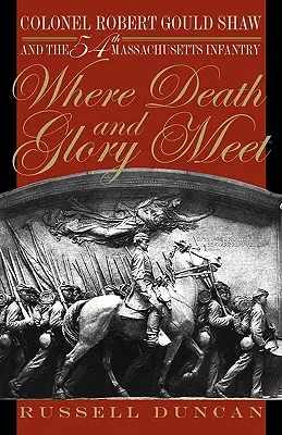 Là où la mort et la gloire se rencontrent : le colonel Robert Gould Shaw et le 54e régiment d'infanterie du Massachusetts - Where Death and Glory Meet: Colonel Robert Gould Shaw and the 54th Massachusetts Infantry