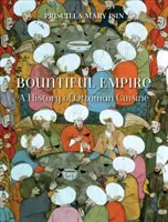 Un empire généreux : Une histoire de la cuisine ottomane - Bountiful Empire: A History of Ottoman Cuisine