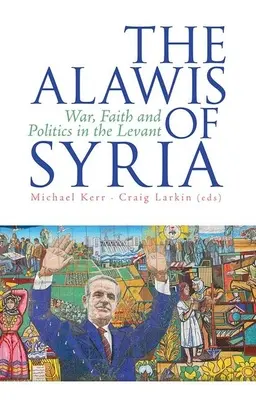 Les Alaouites de Syrie : Guerre, foi et politique au Levant - The Alawis of Syria: War, Faith and Politics in the Levant