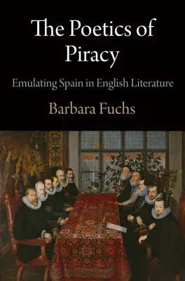 La poétique de la piraterie : L'émulation de l'Espagne dans la littérature anglaise - The Poetics of Piracy: Emulating Spain in English Literature