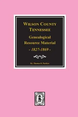 Ressources généalogiques du comté de Wilson, Tennessee, 1827-1869. - Wilson County, Tennessee Genealogical Resource Material, 1827-1869.