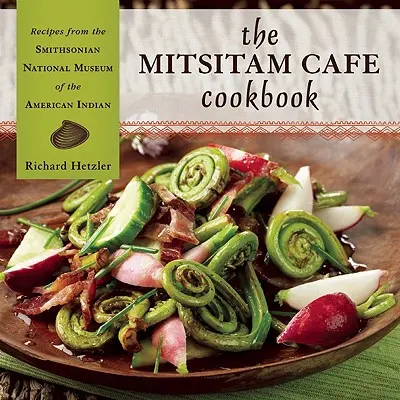 Le livre de cuisine du Mitsitam Cafe : Recettes du Smithsonian National Museum of the American Indian - The Mitsitam Cafe Cookbook: Recipes from the Smithsonian National Museum of the American Indian
