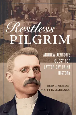 Pèlerin sans repos : La quête d'Andrew Jenson pour l'histoire des saints des derniers jours - Restless Pilgrim: Andrew Jenson's Quest for Latter-Day Saint History