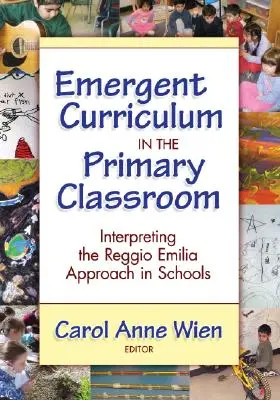 Le curriculum émergent dans les classes primaires : Interprétation de l'approche Reggio Emilia dans les écoles - Emergent Curriculum in the Primary Classroom: Interpreting the Reggio Emilia Approach in Schools