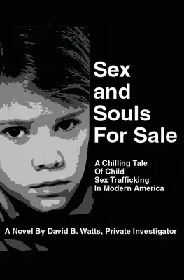 Sexe et âmes à vendre : Une histoire glaçante du trafic sexuel d'enfants dans l'Amérique d'aujourd'hui - Sex and Souls For Sale: A Chilling Tale of Child Sex Trafficking in Modern America