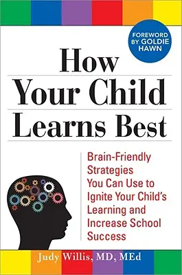 How Your Child Learns Best : Brain-Friendly Strategies You Can Use to Ignite Your Child's Learning and Increase School Success (Comment votre enfant apprend le mieux : Stratégies respectueuses du cerveau que vous pouvez utiliser pour stimuler l'apprentissage de votre enfant et améliorer sa réussite - How Your Child Learns Best: Brain-Friendly Strategies You Can Use to Ignite Your Child's Learning and Increase School Success