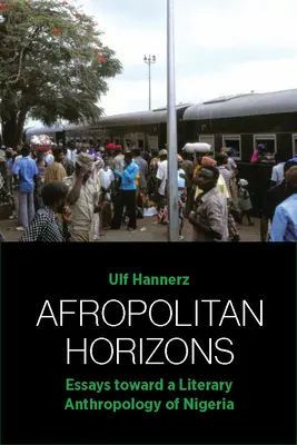 Afropolitan Horizons : Essais pour une anthropologie littéraire du Nigeria - Afropolitan Horizons: Essays Toward a Literary Anthropology of Nigeria