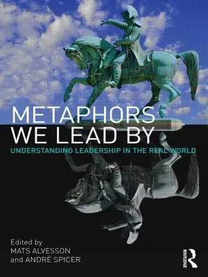 Les métaphores qui nous guident : Comprendre le leadership dans le monde réel - Metaphors We Lead by: Understanding Leadership in the Real World