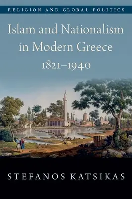 Islam et nationalisme dans la Grèce moderne, 1821-1940 - Islam and Nationalism in Modern Greece, 1821-1940