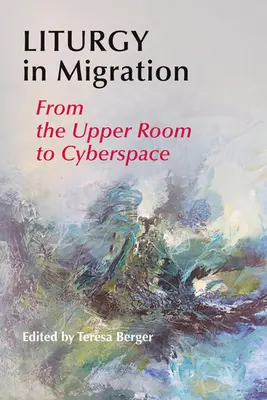 La liturgie en migration : Du Cénacle au Cyberespace - Liturgy in Migration: From the Upper Room to Cyberspace