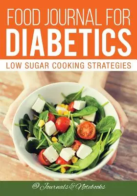 Journal alimentaire pour diabétiques : Stratégies de cuisine à faible teneur en sucre - Food Journal for Diabetics: Low Sugar Cooking Strategies