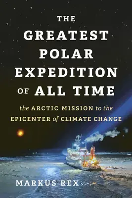 La plus grande expédition polaire de tous les temps : la mission arctique à l'épicentre du changement climatique - The Greatest Polar Expedition of All Time: The Arctic Mission to the Epicenter of Climate Change