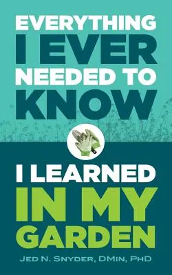 Tout ce que j'ai jamais eu besoin de savoir, je l'ai appris dans mon jardin - Everything I Ever Needed to Know I Learned in My Garden