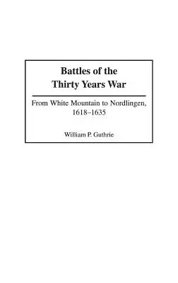 Batailles de la guerre de Trente Ans : de White Mountain à Nordlingen, 1618-1635 - Battles of the Thirty Years War: From White Mountain to Nordlingen, 1618-1635