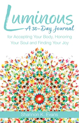 Luminous : Un journal de 30 jours pour accepter votre corps, honorer votre âme et trouver votre joie - Luminous: A 30-Day Journal for Accepting Your Body, Honoring Your Soul, and Finding Your Joy