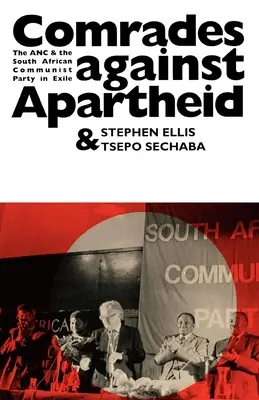 Camarades contre l'apartheid : l'ANC et le parti communiste sud-africain en exil - Comrades Against Apartheid: The ANC and the South African Communist Party in Exile