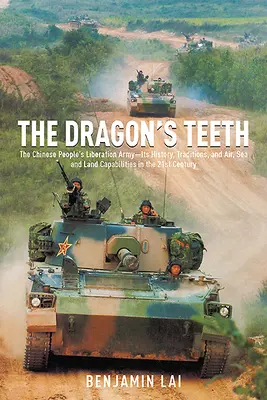 Les dents du dragon : L'Armée populaire de libération de la Chine : son histoire, ses traditions et ses capacités aériennes, maritimes et terrestres au XXIe siècle - The Dragon's Teeth: The Chinese People's Liberation Army--Its History, Traditions, and Air, Sea and Land Capabilities in the 21st Century