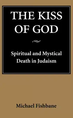 Le baiser de Dieu : La mort spirituelle et mystique dans le judaïsme - The Kiss of God: Spiritual and Mystical Death in Judaism