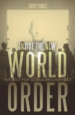 A l'intérieur du Nouvel Ordre Mondial : Le complot pour l'asservissement global - Inside the New World Order: The Plot for Global Enslavement