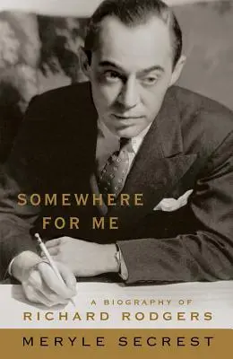 Quelque part pour moi : Une biographie de Richard Rodgers - Somewhere for Me: A Biography of Richard Rodgers
