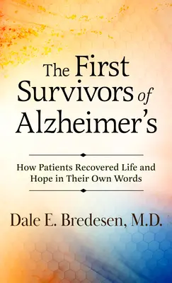Les premiers survivants de la maladie d'Alzheimer : Comment les patients ont retrouvé la vie et l'espoir dans leurs propres mots - The First Survivors of Alzheimer's: How Patients Recovered Life and Hope in Their Own Words