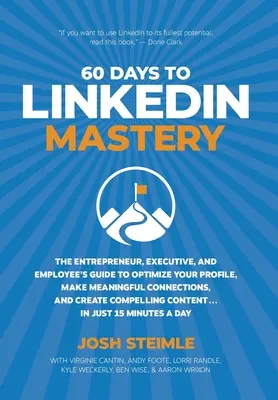 60 jours pour maîtriser LinkedIn : Le guide de l'entrepreneur, du cadre et de l'employé pour optimiser son profil, établir des connexions significatives et créer des liens avec d'autres personnes. - 60 Days to LinkedIn Mastery: The Entrepreneur, Executive, and Employee's Guide to Optimize Your Profile, Make Meaningful Connections, and Create Co