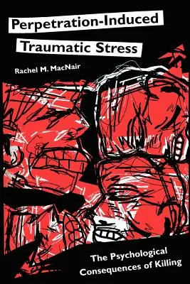 Le stress traumatique induit par la perpétration : Les conséquences psychologiques de la mise à mort - Perpetration-Induced Traumatic Stress: The Psychological Consequences of Killing