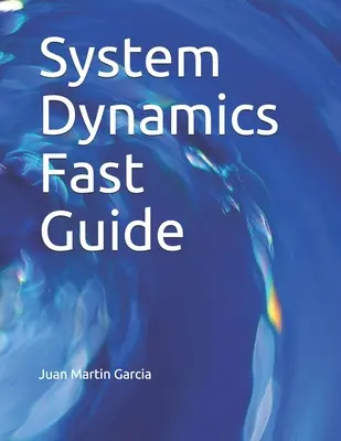 System Dynamics Fast Guide : Un tutoriel de base avec des exemples pour la modélisation, l'analyse et la simulation de la complexité des systèmes commerciaux et environnementaux. - System Dynamics Fast Guide: A basic tutorial with examples for modeling, analysis and simulate the complexity of business and environmental system