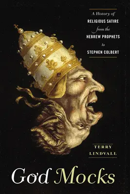 Dieu se moque : Une histoire de la satire religieuse, des prophètes hébreux à Stephen Colbert - God Mocks: A History of Religious Satire from the Hebrew Prophets to Stephen Colbert