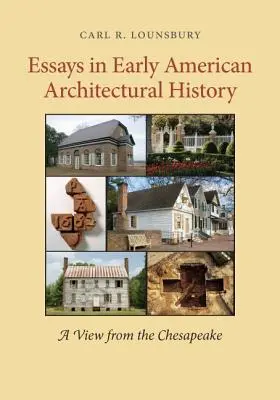 Essais sur l'histoire de l'architecture américaine ancienne : Une vue du Chesapeake - Essays in Early American Architectural History: A View from the Chesapeake