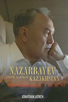 Nazarbayev et la construction du Kazakhstan - Nazarbayev and the Making of Kazakhstan