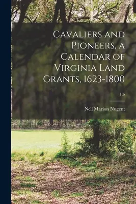 Cavaliers et pionniers, un calendrier des concessions de terres en Virginie, 1623-1800 ; 1 : 6 - Cavaliers and Pioneers, a Calendar of Virginia Land Grants, 1623-1800; 1: 6