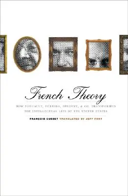 French Theory : Comment Foucault, Derrida, Deleuze, & Co. ont transformé la vie intellectuelle des États-Unis - French Theory: How Foucault, Derrida, Deleuze, & Co. Transformed the Intellectual Life of the United States