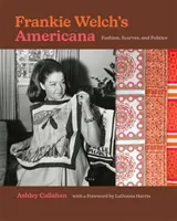 Frankie Welch's Americana : Mode, écharpes et politique - Frankie Welch's Americana: Fashion, Scarves, and Politics