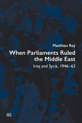 Quand les parlements dirigeaient le Moyen-Orient : Irak et Syrie, 1946-63 - When Parliaments Ruled the Middle East: Iraq and Syria, 1946-63