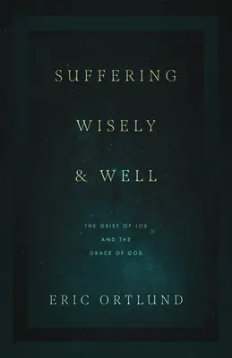 Souffrir sagement et bien : Le chagrin de Job et la grâce de Dieu - Suffering Wisely and Well: The Grief of Job and the Grace of God