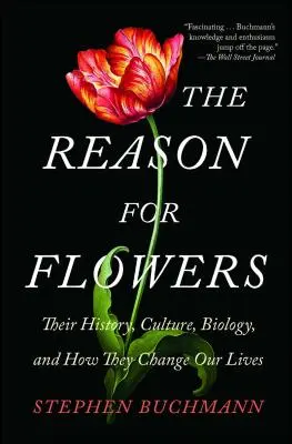 La raison d'être des fleurs : Leur histoire, leur culture, leur biologie et la façon dont elles changent notre vie - The Reason for Flowers: Their History, Culture, Biology, and How They Change Our Lives