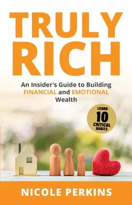 La richesse : un guide d'initié pour construire une richesse financière et émotionnelle - Truly Rich: An Insider's Guide to Building Financial and Emotional Wealth
