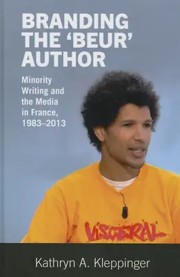 La marque de l'auteur beur : L'écriture minoritaire et les médias en France - Branding the 'Beur' Author: Minority Writing and the Media in France