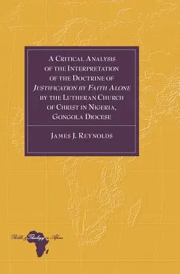 Une analyse critique de l'interprétation de la doctrine de la justification par la foi seule par l'Église luthérienne du Christ au Nigeria, Gongola Dioce - A Critical Analysis of the Interpretation of the Doctrine of Justification by Faith Alone by the Lutheran Church of Christ in Nigeria, Gongola Dioce