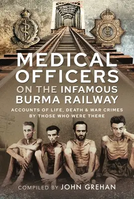 Medical Officers on the Infamous Burma Railway : Récits de vie, de mort et de crimes de guerre par ceux qui étaient là avec la Force F - Medical Officers on the Infamous Burma Railway: Accounts of Life, Death and War Crimes by Those Who Were There with F-Force