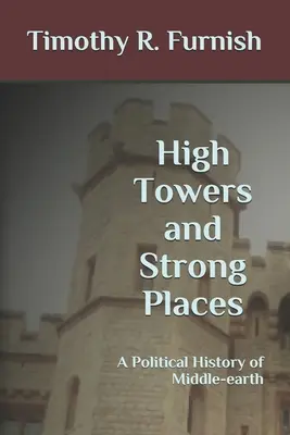 Tours hautes et places fortes : Une histoire politique de la Terre du Milieu - High Towers and Strong Places: A Political History of Middle-earth