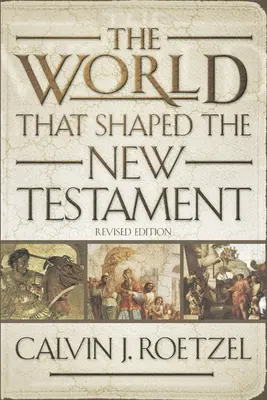 Le monde qui a façonné le Nouveau Testament, édition révisée - The World That Shaped the New Testament, Revised Edition