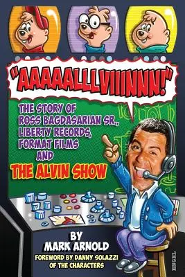 Aaaaalllviiinnn ! L'histoire de Ross Bagdasarian Sr, Liberty Records, Format Films et The Alvin Show - Aaaaalllviiinnn!: The Story of Ross Bagdasarian, Sr., Liberty Records, Format Films and The Alvin Show