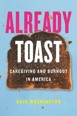 Déjà grillé : Les soins et l'épuisement professionnel en Amérique - Already Toast: Caregiving and Burnout in America