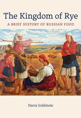 Le royaume du seigle : une brève histoire de l'alimentation russe - volume 77 - The Kingdom of Rye: A Brief History of Russian Foodvolume 77