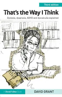 C'est ainsi que je pense : La dyslexie, la dyspraxie, le TDAH et la dyscalculie expliqués - That's the Way I Think: Dyslexia, dyspraxia, ADHD and dyscalculia explained