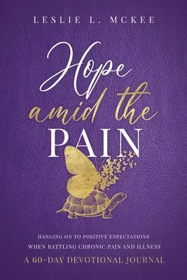L'espoir au milieu de la douleur : S'accrocher aux attentes positives quand on lutte contre la douleur et la maladie chroniques, un journal dévotionnel de 60 jours - Hope Amid the Pain: Hanging On to Positive Expectations When Battling Chronic Pain and Illness, A 60-Day Devotional Journal