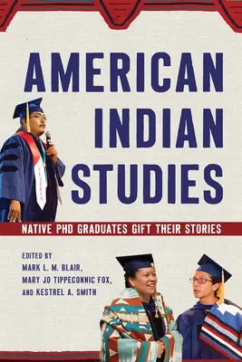 Études sur les Indiens d'Amérique : Les doctorants autochtones racontent leur histoire - American Indian Studies: Native PhD Graduates Gift Their Stories